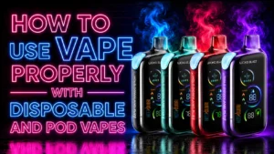 How to Use Vape Properly with Disposable and Pod Vapes